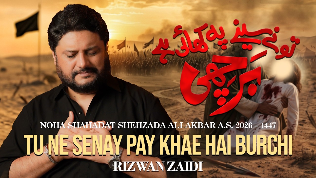 Tu Ne Senay Pay Khae Hai Burchi | Rizwan Zaidi | Noha Shahadat Shehzada Ali Akbar A.S. 2026
